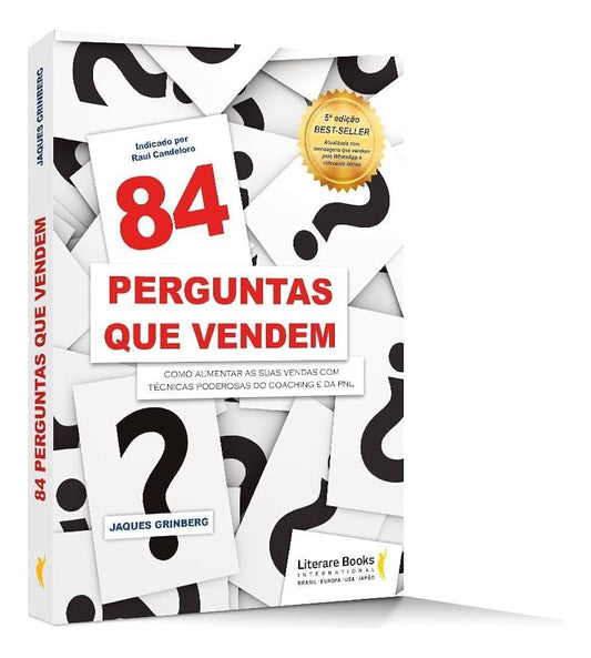 84 Perguntas Que Vendem - Como Fazer a Pergunta Certa, Para o Cliente Certo na Hora Certa