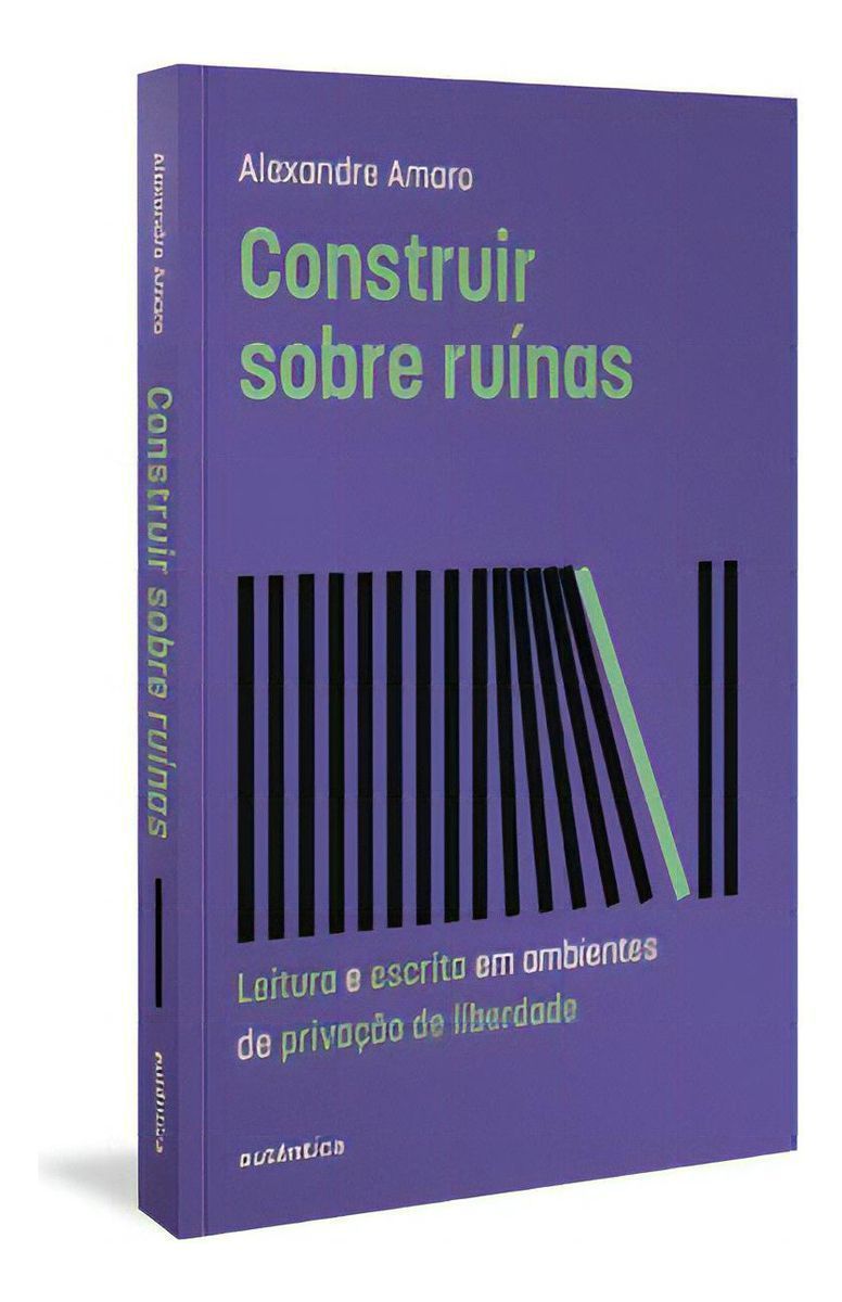 Construir Sobre Ruínas - Leitura e Escrita Em Ambientes de Privação de Liberdade