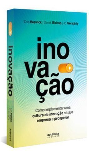 Inovação - Como Implementar Uma Cultura de Inovação na Sua Empresa e Prosperar
