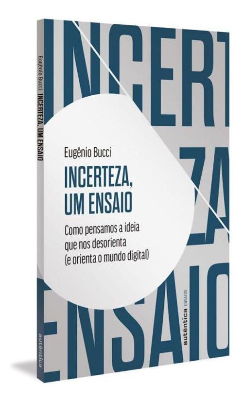 Incerteza, Um Ensaio - Como Pensamos a Ideia Que Nos Desorienta (e Orienta o Mundo Digital)