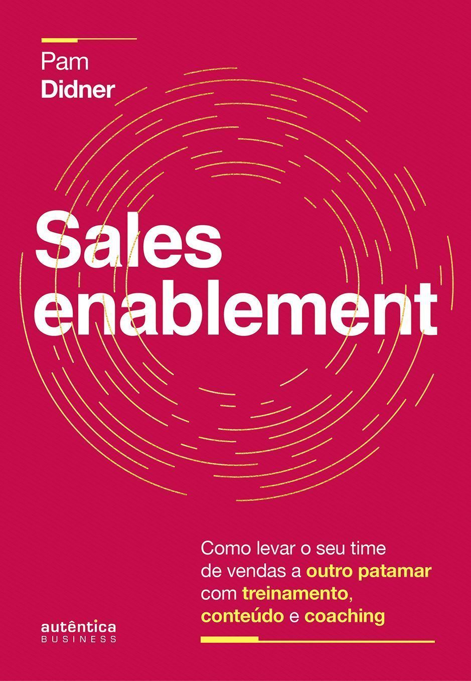 Sales Enablement: Como Levar o Seu Time De Vendas a Outro Patamar Com Treinamento, Conteúdo e Coachi