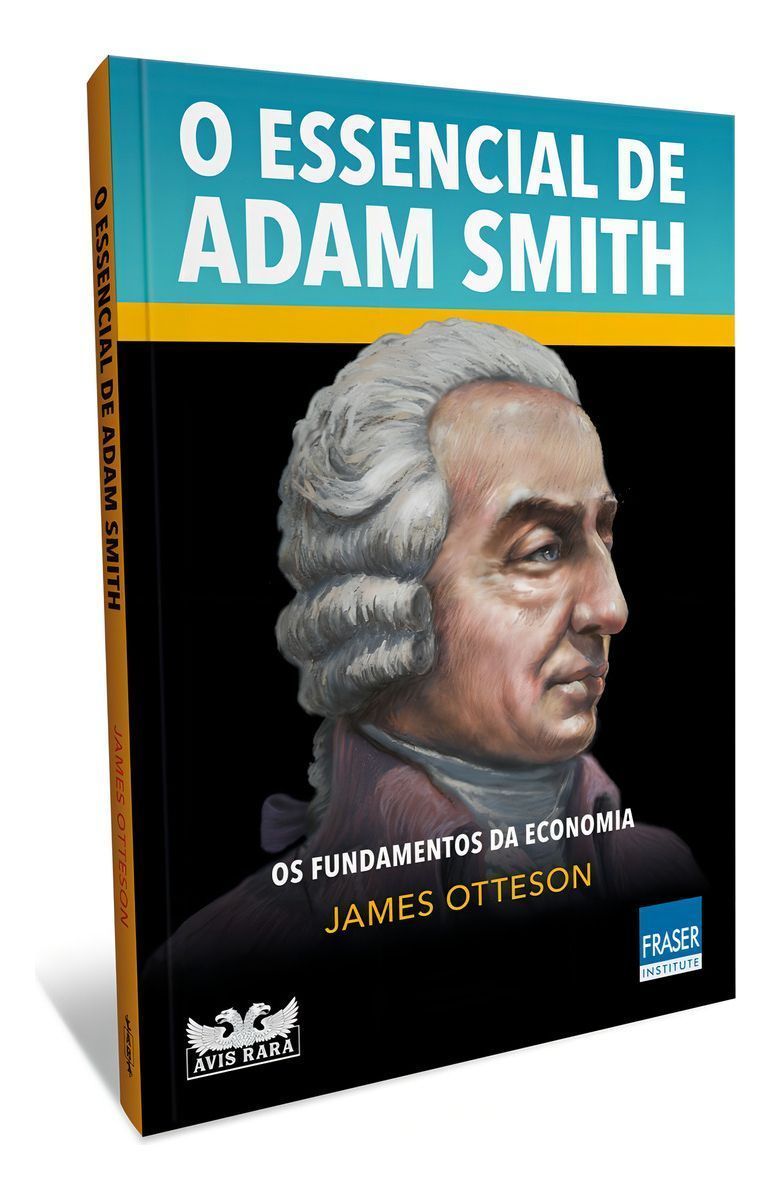 o Essencial De Adam Smith: Os Fundamentos Do Capitalismo