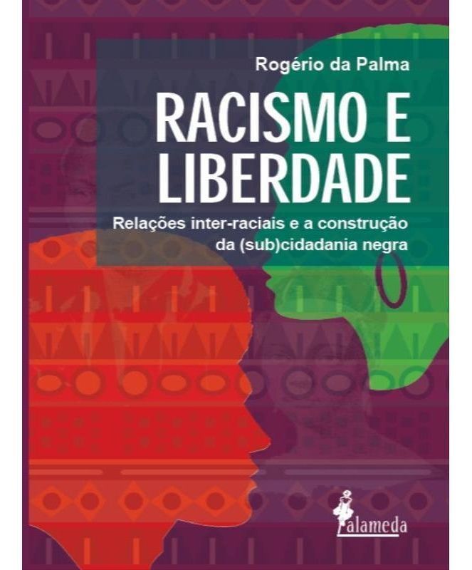 Racismo e Liberdade - Relações Inter-raciais e a Construção Da (Sub)cidadania Negra