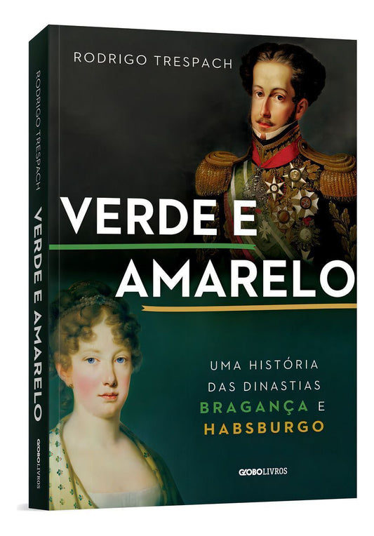 Verde e Amarelo - Uma História Das Dinastias Bragança e Habsburgo
