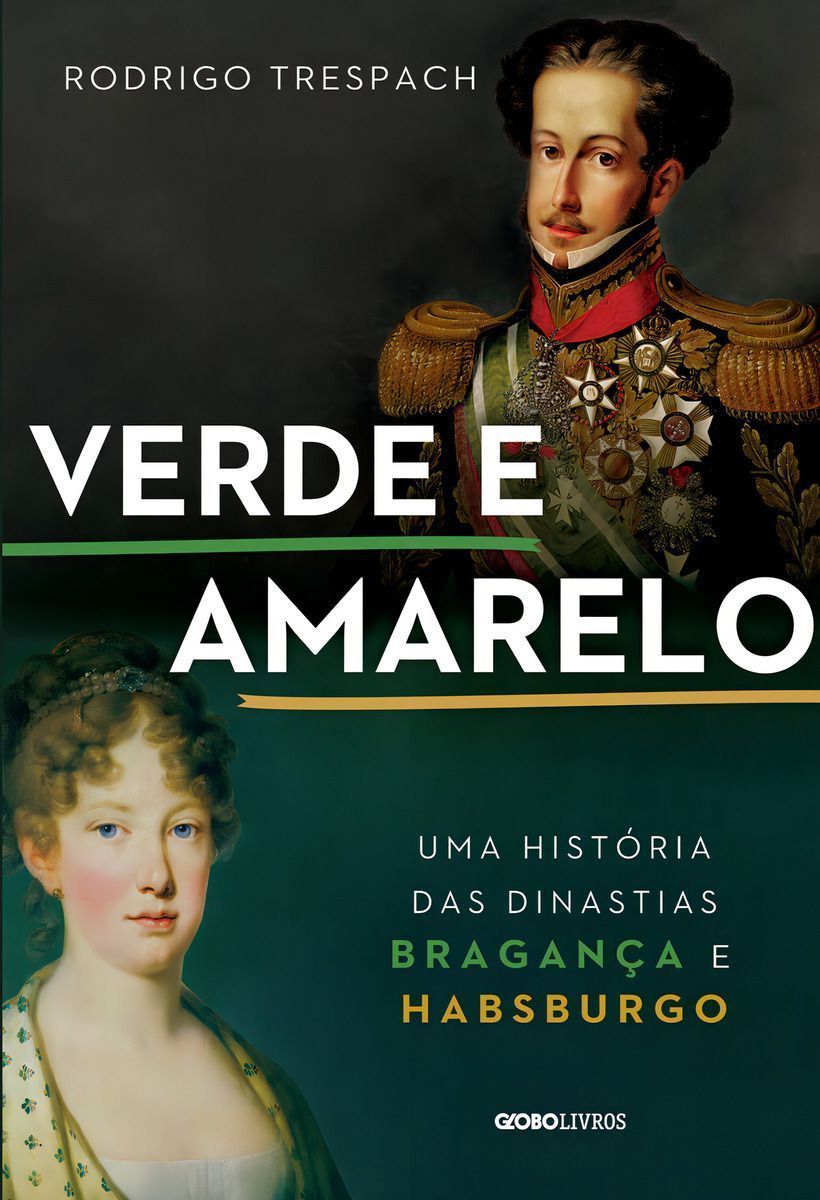 Verde e Amarelo - Uma História Das Dinastias Bragança e Habsburgo
