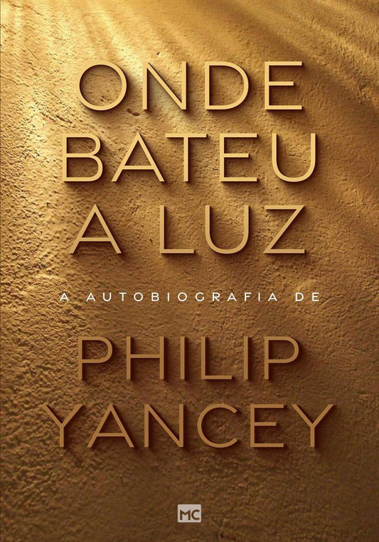 Onde Bateu a Luz - A Autobiografia de Philip Yancey