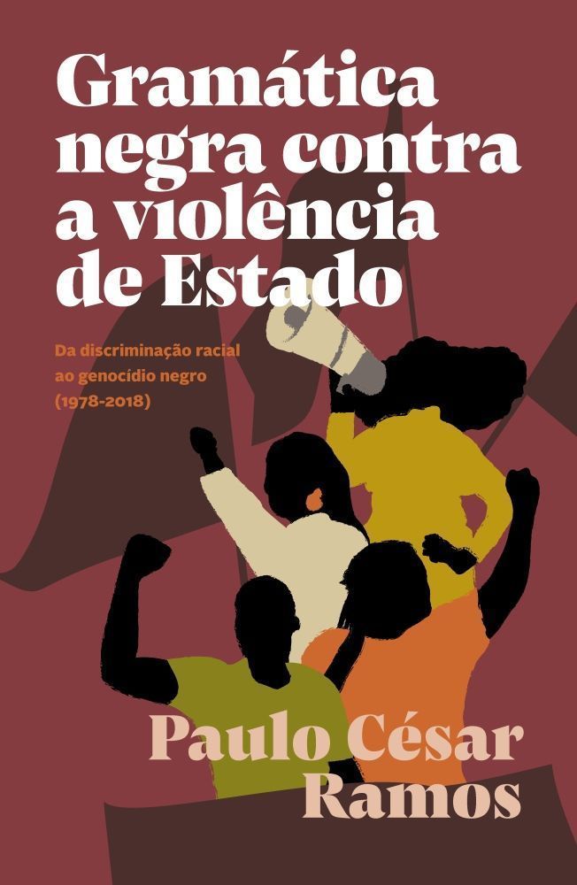 Gramática Negra Contra a Violência de Estado - Da Discriminação Racial Ao Genocídio Negro (1978-2018