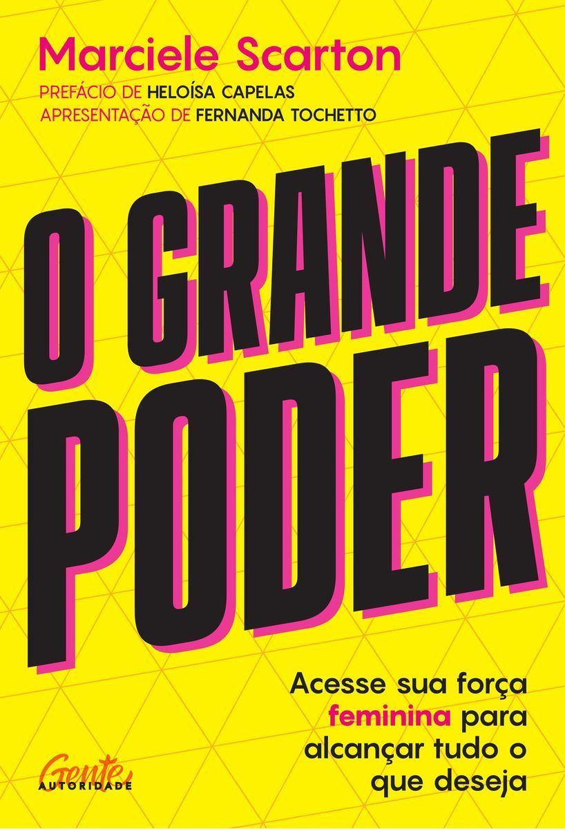 O Grande Poder - Acesse Sua Força Feminina Para Alcançar Tudo o Que Deseja