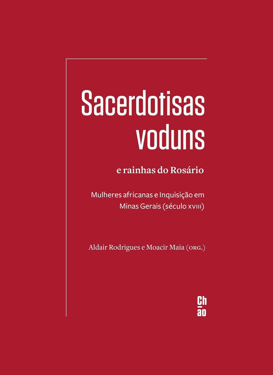 Sacerdotisas Voduns e Rainhas do Rosário - Mulheres Africanas e Inquisição Em Minas Gerais