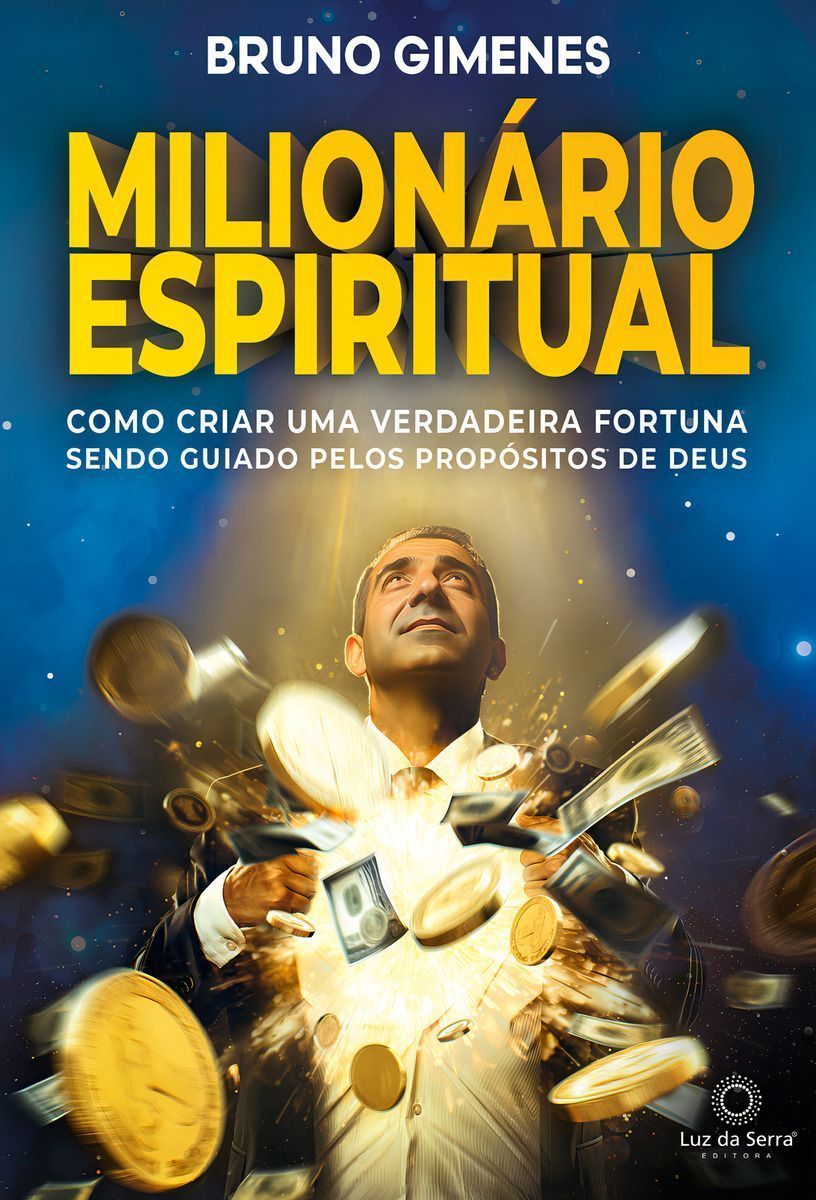 Milionário Espiritual - Como Criar Uma Verdadeira Fortuna Sendo Guiado Pelos Propósitos De Deus