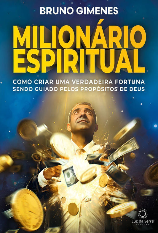 Milionário Espiritual - Como Criar Uma Verdadeira Fortuna Sendo Guiado Pelos Propósitos De Deus