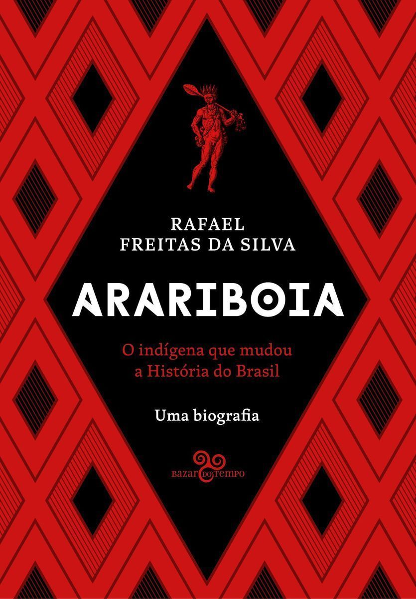 Arariboia - O Indígena Que Mudou a História do Brasil - Uma Biografia