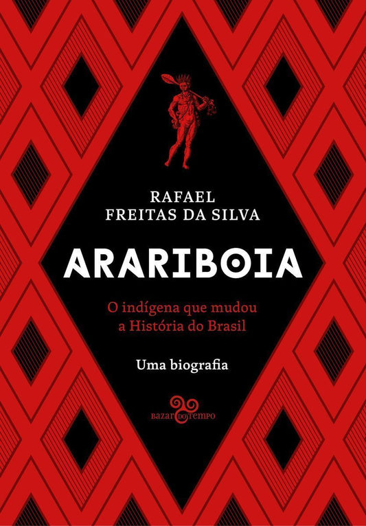 Arariboia - O Indígena Que Mudou a História do Brasil - Uma Biografia