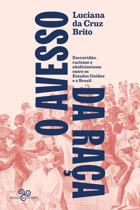 O Avesso da Raça - Escravidão, Abolicionismo e Racismo Entre os Estados Unidos e o Brasil