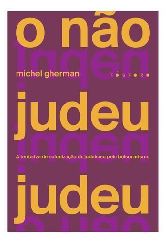O Não Judeu Judeu - A Tentativa de Colonização do Judaísmo Pelo Bolsonarismo