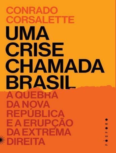 Uma Crise Chamada Brasil - A Quebra da Nova República e a Erupção da Extrema Direita