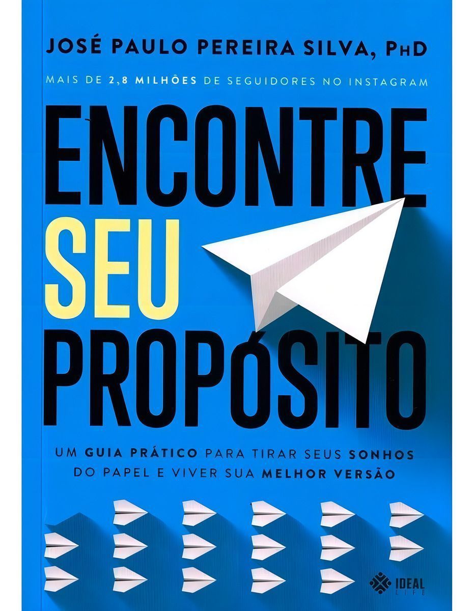 Encontre Seu Propósito - Um Guia Prático Para Tirar Seus Sonhos Do Papel e Viver Sua Melhor Versao