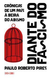 Diante Do Fascismo - Crônicas De Um País à Beira Do Abismo