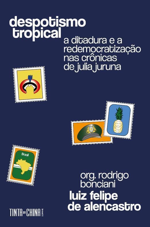 Despotismo Tropical - A Ditadura e a Redemocratização Nas Crônicas de Julia Juruna