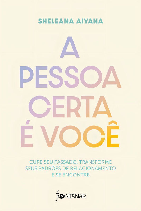A Pessoa Certa é Você - Cure Seu Passado, Transforme Seus Padrões de Relacionamento e Se Encontre