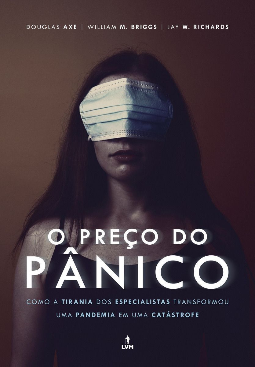 Preço do Pânico, O - Como a Tirania dos Especialistas Transformou Uma Pandemia em Uma Catástrofe