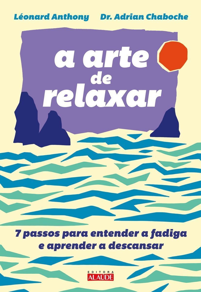 a Arte De Relaxar - 7 Passos Para Entender a Fadiga e Aprender a Descansar