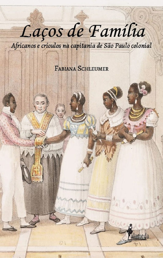 Laços De Família - Africanos e Crioulos Na Capitania De São Paulo Colonial
