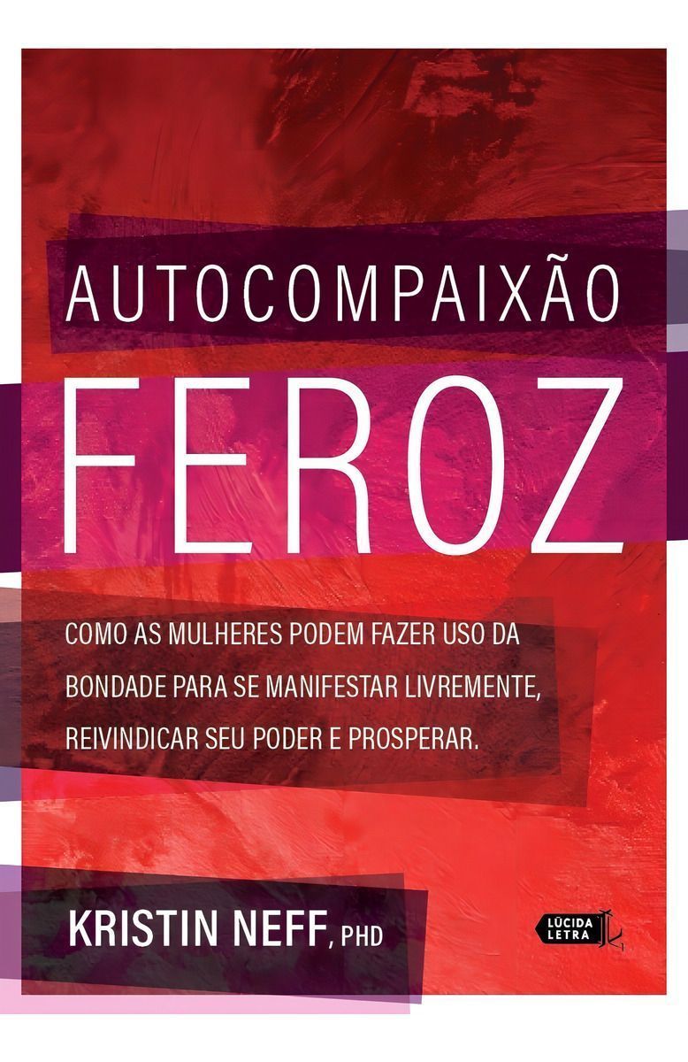 Autocompaixão Feroz - Como As Mulheres Podem Fazer Uso Da Bondade Para Se Manifestar Livremente, Rei