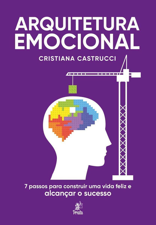 Arquitetura Emocional: 7 passos para construir uma vida feliz e alcançar o sucesso