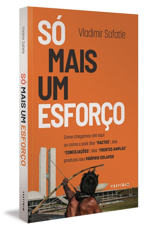 Só Mais Um Esforço - Como Chegamos Até Aqui Ou Como o País Dos “Pactos”, Das “Conciliações”, Das “Fr
