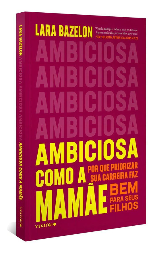 Ambiciosa Como a Mamãe - Por Que Priorizar Sua Carreira Faz Bem Para Seus Filhos