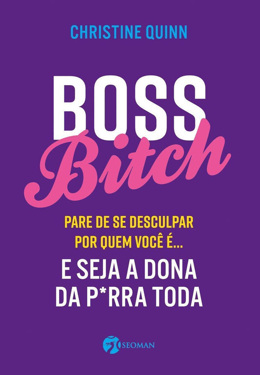 Boss Bitch - Para de Se Desculpar Por Quem Você É... E Seja a Dona P*rra Toda