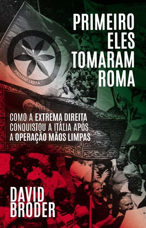 Primeiro Eles Tomaram Roma - como a extrema direita conquistou a Itália após a operação Mãos Limpas