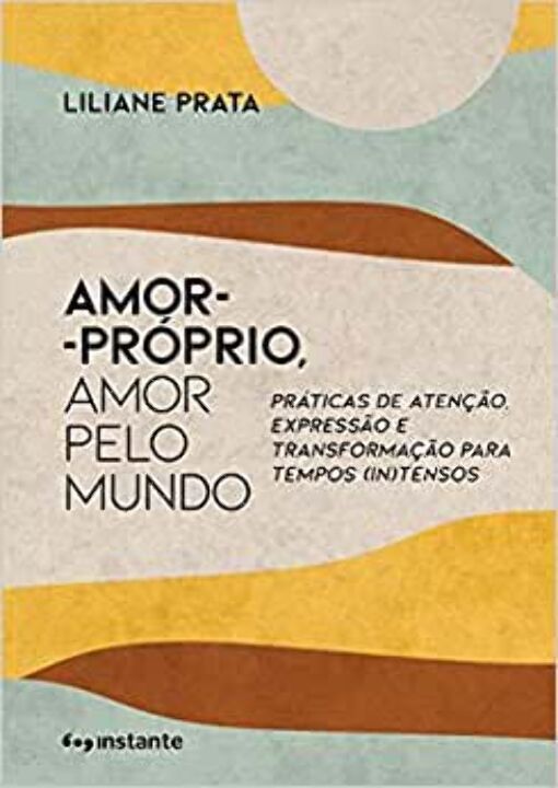 Amor - Próprio, Amor pelo Mundo - Práticas de Atenção, Expressão e Transformação p/Tempos (IN)Tensos