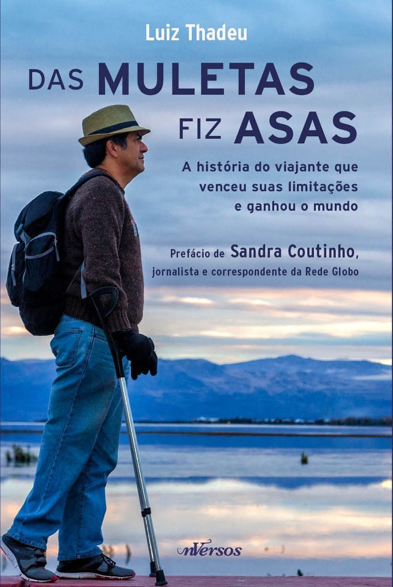 Das Muletas Fiz Asas - a História Do Viajante Que Venceu Suas Limitações e Ganhou o Mundo