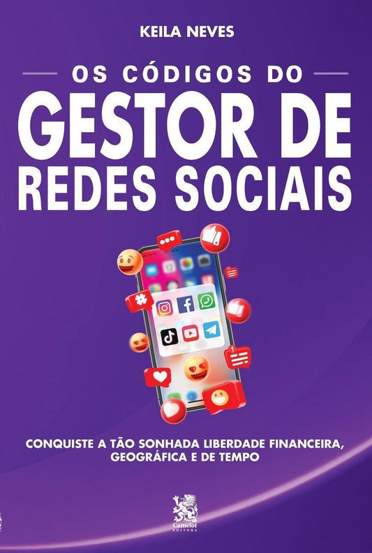 Os Códigos Do Gestor De Redes Sociais - Conquiste a Tão Sonhada Liberdade Financeira, Geográfica e D