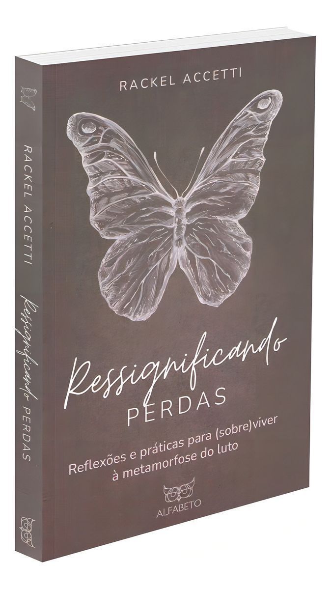 Ressignificando Perdas - Reflexões e Práticas Para (Sobre)Viver à Metamorfose do Luto