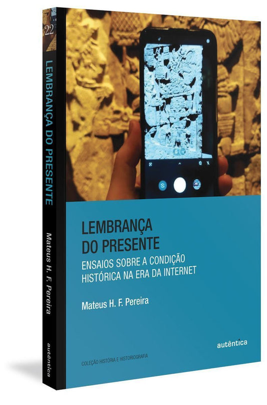 Lembrança Do Presente - Ensaios Sobre a Condição Histórica Na Era Da Internet