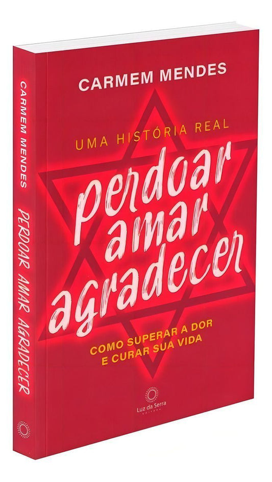 Perdoar Amar Agradecer - Como Superar a Dor e Curar Sua Vida