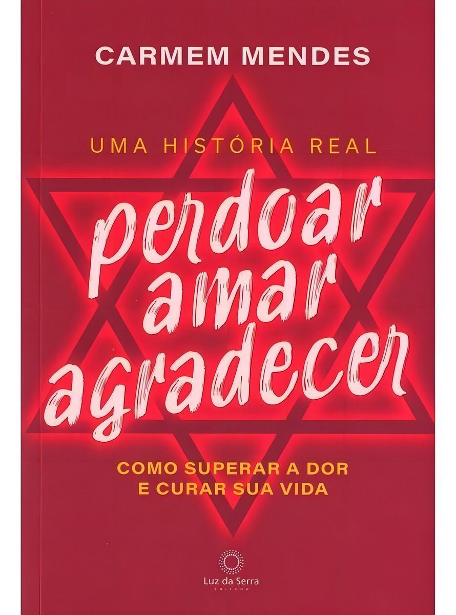 Perdoar Amar Agradecer - Como Superar a Dor e Curar Sua Vida