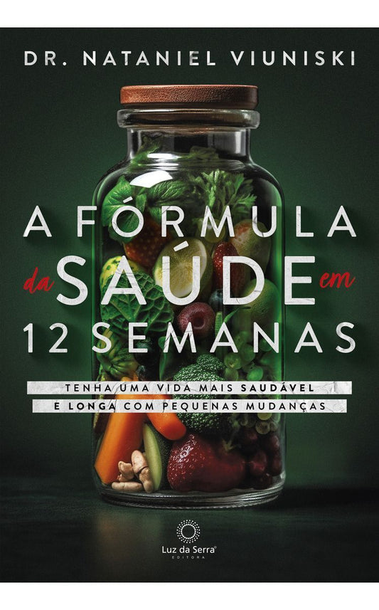A Fórmula da Saúde Em 12 Semanas - Tenha Uma Vida Saudável e Longa Com Pequenas Mudanças
