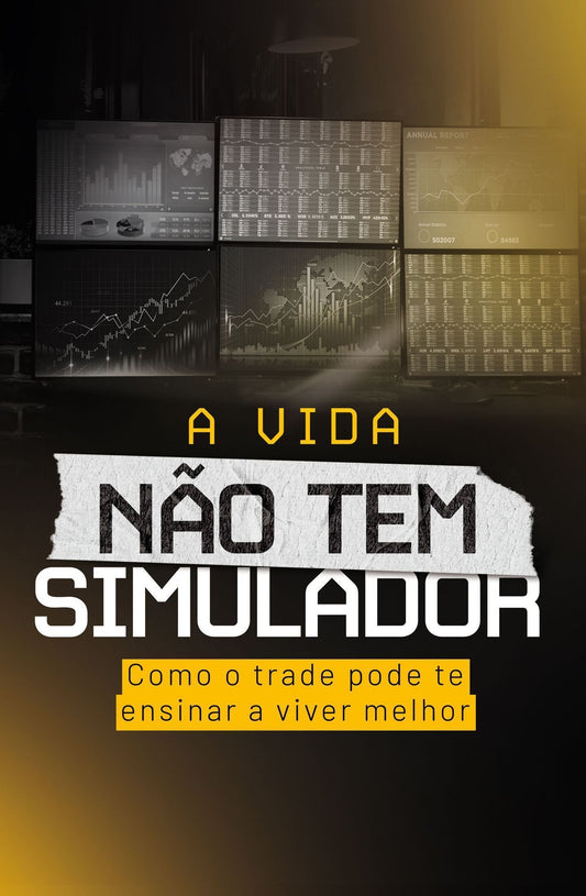 A Vida Não Tem Simulador - Como o Trade Pode Te Ensinar a Viver Melhor