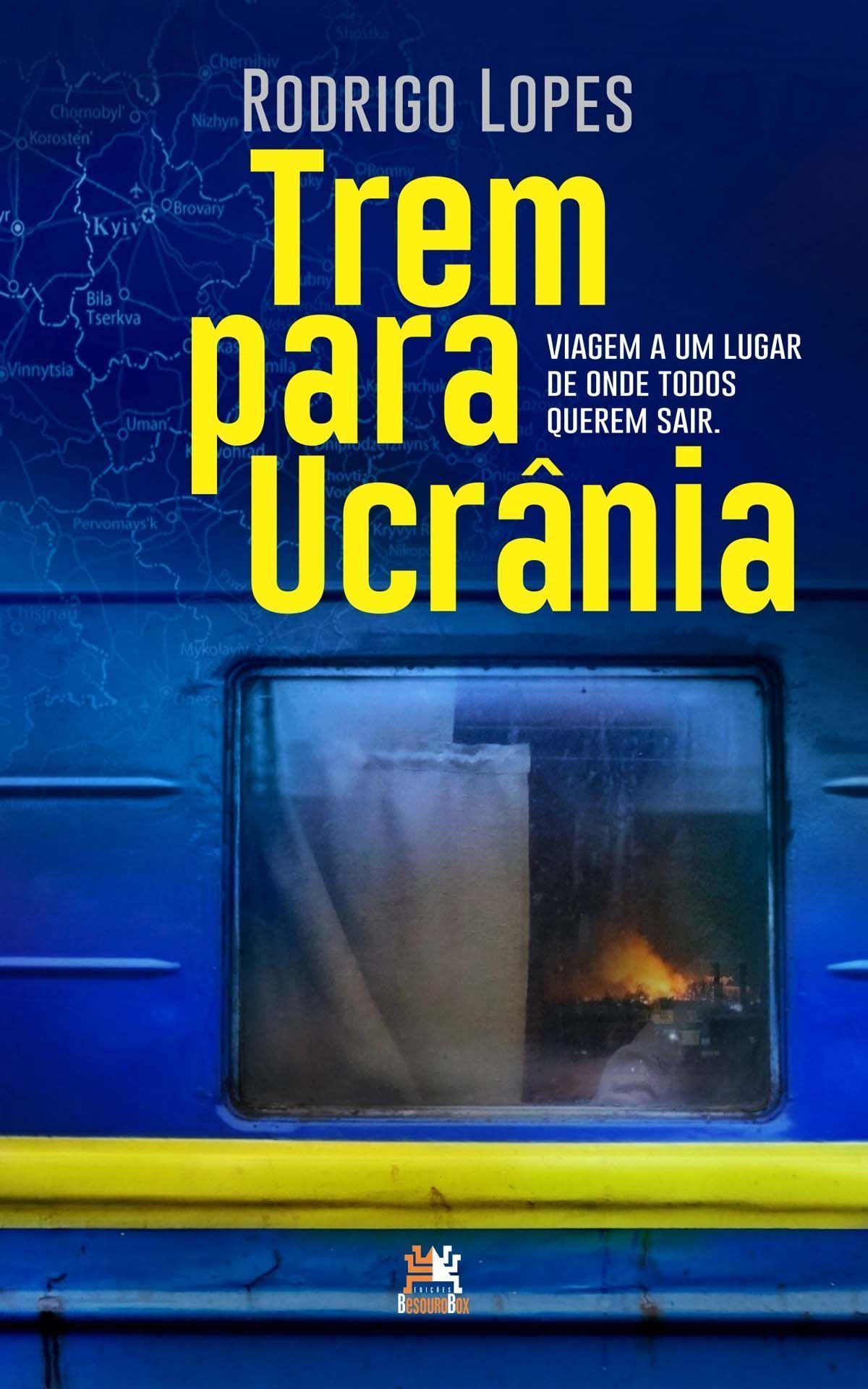 Trem Para Ucrânia - Viagem a Um Lugar de Onde Todos Querem Sair