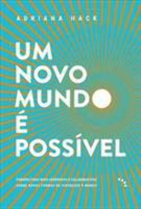 Um Novo Mundo é Possível: Perspectivas Mais Generosas e Colaborativas Novas Formas Vivenciar Mundo