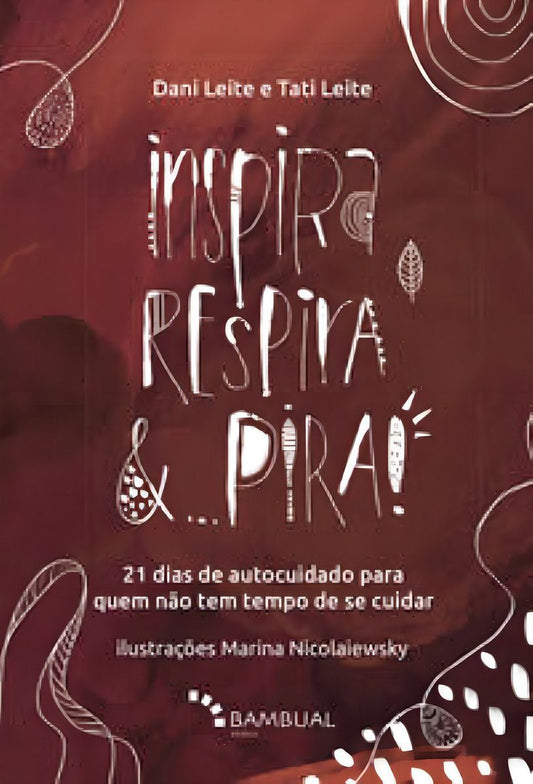 Inspira, Respira e Pira - 21 Dias De Autocuidado Para Quem Não Tem Tempo De Se Cuidar
