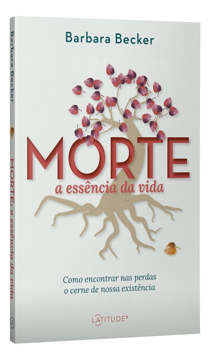 Morte: a Essência Da Vida - Como Encontrar Nas Perdas o Cerne De Nossa Existência