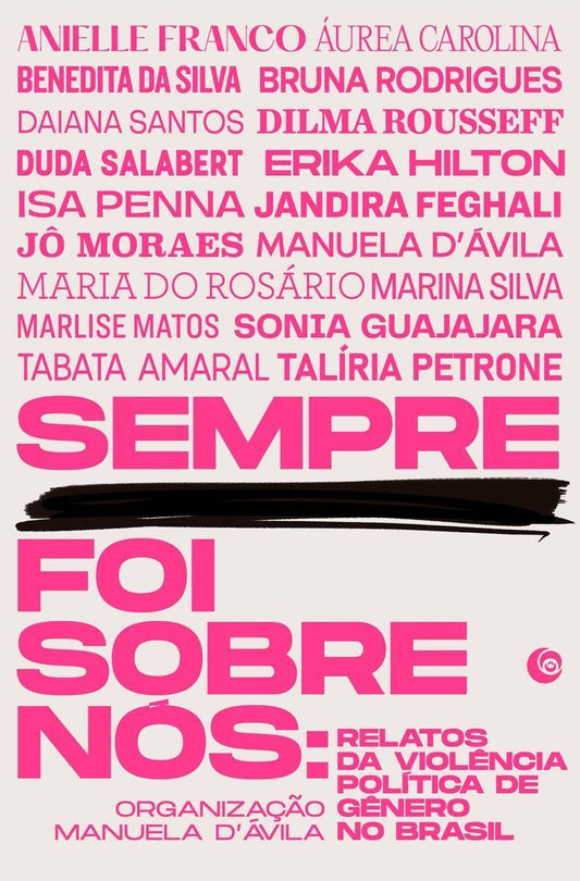 Sempre Foi Sobre Nós - Relatos Da Violência Política De Gênero No Brasil