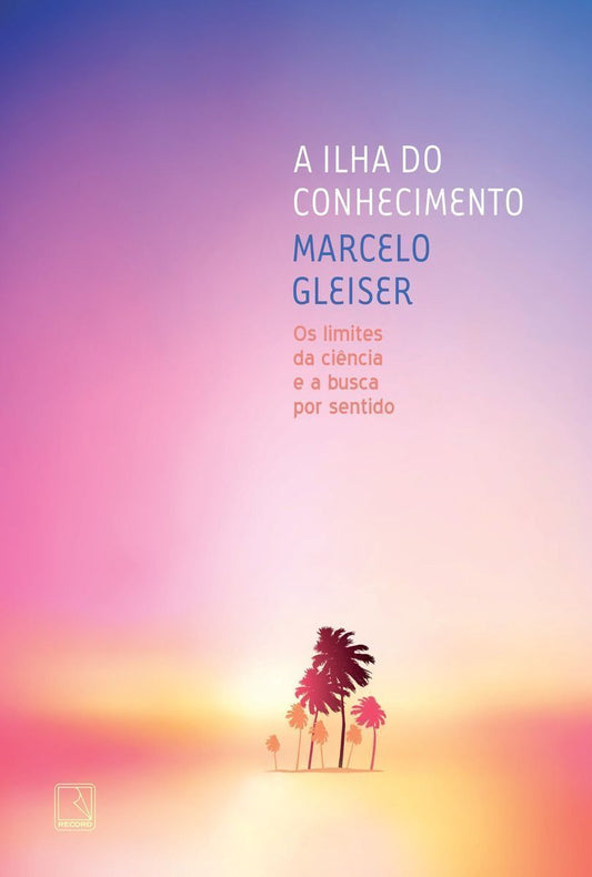 a Ilha Do Conhecimento - Os Limites Da Ciência e a Busca Por Sentido