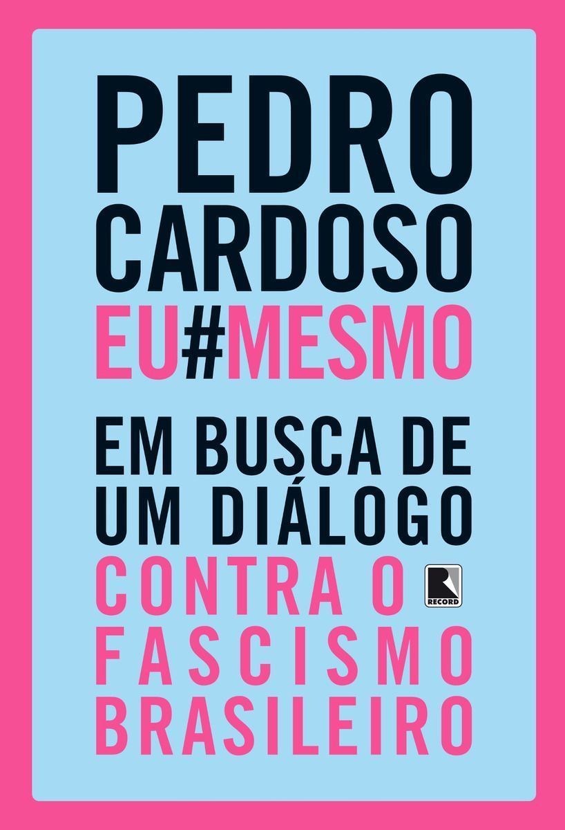 Pedro Cardoso Eu Mesmo - Em Busca de um Diálogo Contra o Fascismo Brasileiro