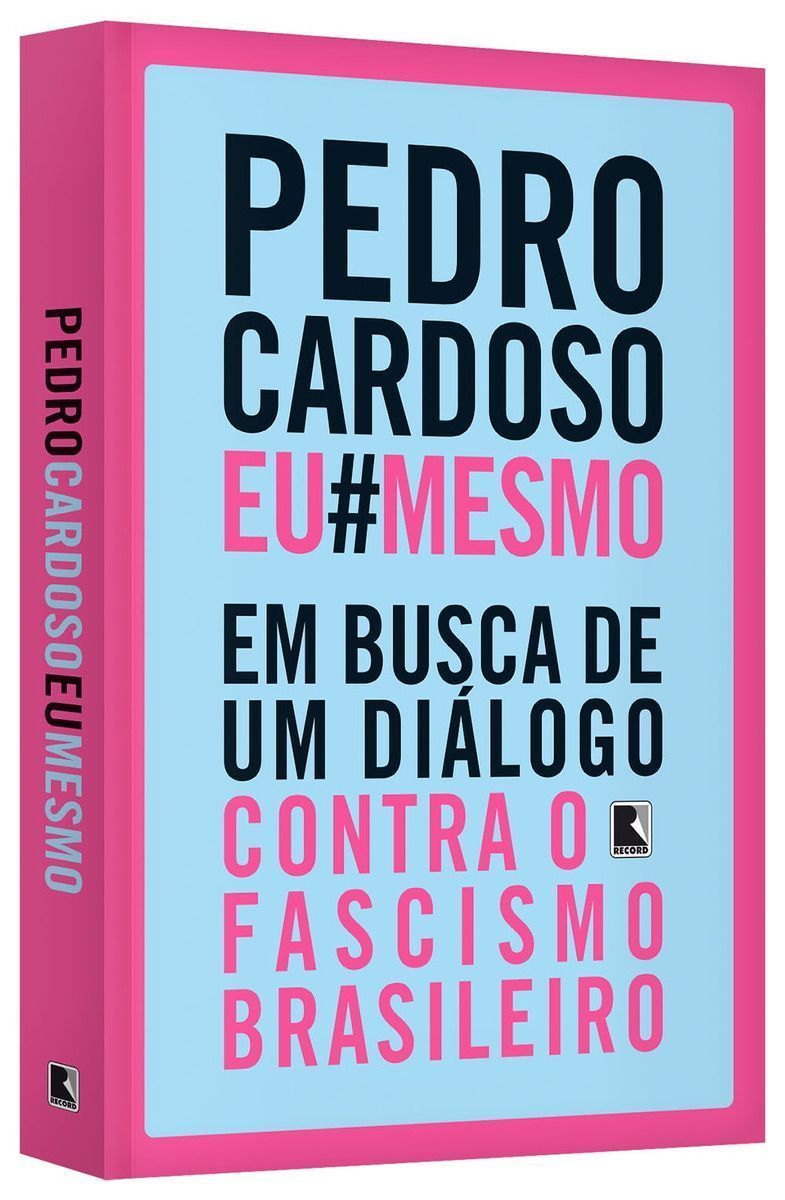 Pedro Cardoso Eu Mesmo - Em Busca de um Diálogo Contra o Fascismo Brasileiro
